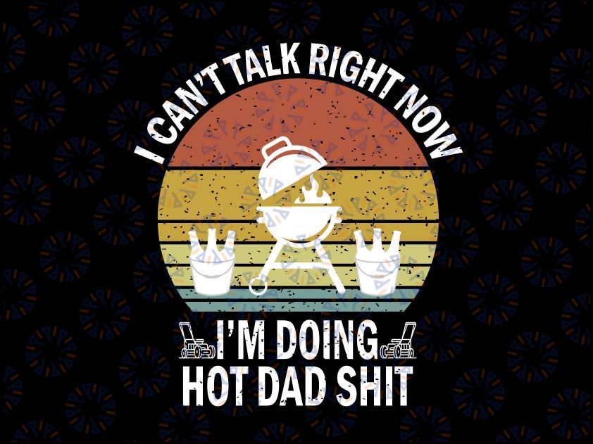 I Can't Talk Right Now I'm Busy Doing Hot Dad Shit Svg, Father's Day Svg, Funny Father's Day Svg