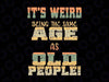 It's Weird Being the Same Age As Old People Svg, Father's Day Svg, Being The Same Age Svg, Sarcastic Svg