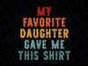 My Favorite Daughter Gave Me This Shirt Svg, Funny Father's Day Svg, Funny Dad Mom Svg, Funny Fathers Day Svg