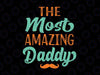 The Most Amazing Daddy Svg, father's day Dad Svg, Fathers Day Svg, Proud Daddy Svg