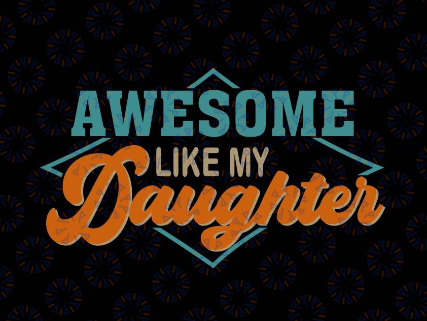 Awesome Like My Daughter Svg / Father Svg / Father's Day Svg / Dad Gift / Gift for Dad / Funny Dad Svg Cut File