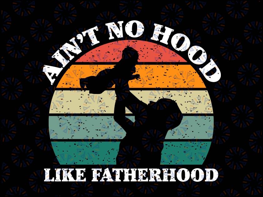 Dad Father Svg, Ain't Hood Like Fatherhood Svg, Dad Baby Shower, Gift to Husband, New Dad Gift, Dad Mens Svg, Dad Svg Png