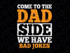 Come to the Dad Side We Have Bad Jokes Svg, Father's Gifts Svg, Funny Dad Svg, Cool Father Svg, Dad Svg, Gift For Father