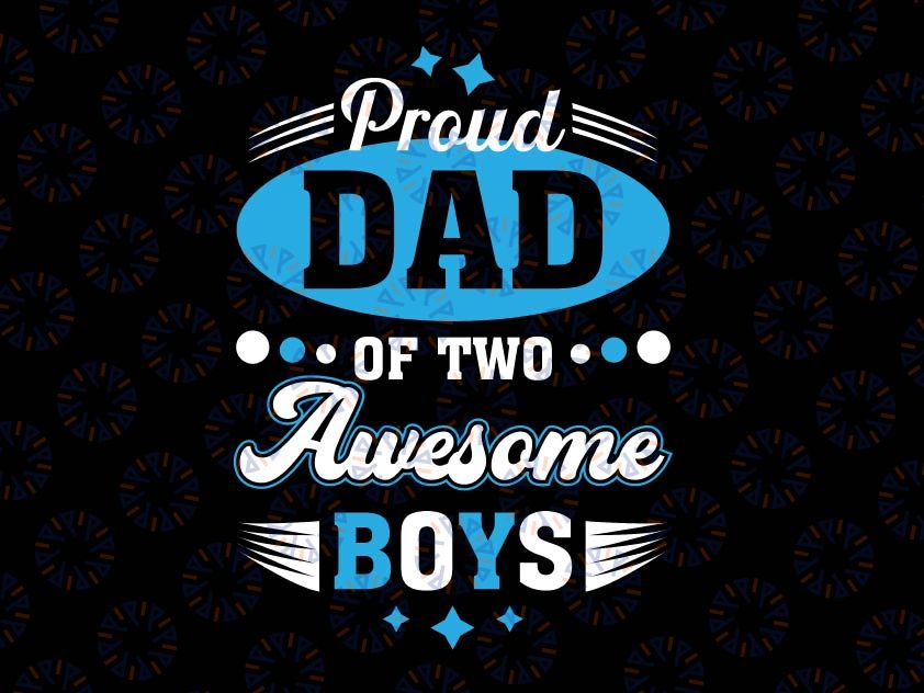 Proud Dad Of Two awesome Boys Svg, Father's Day Svg, Dad Svg, Dad Birthday, Boys Dad Svg, Dad Of Girls, Proud Dad Of Two Awesome Boys