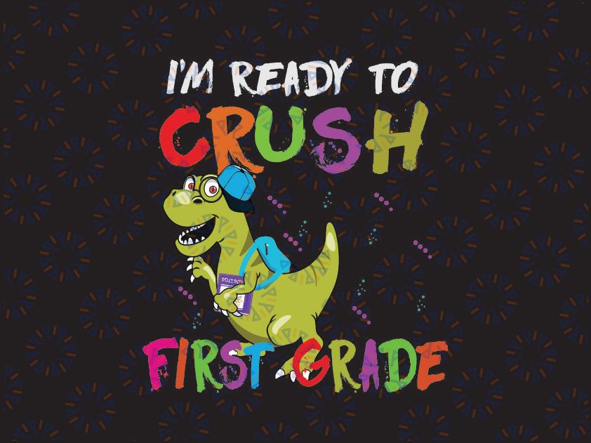 First Day of School I'm Ready To Crush 1st Grade Svg png, Dinosaur T-rex Shirt Design, Back to School Kids Outfit Design cricut sublimation