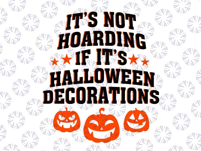 It's Not Hoarding If It's Halloween Decorations svg ,Funny Halloween svg ,Pumpkin Season, Halloween Quotes, Halloween Pumpkin,Thanksgiving