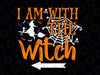 I Am With The Witch Svg, Funny Halloween Svg, Halloween Cat Svg, Halloween Svg File Silhouette Print Cricut