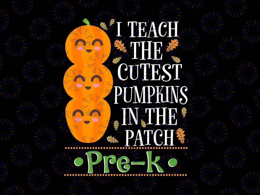 Halloween I Teach The Cutest Pumpkins In Patch Pre-K Svg, Cute Teacher Shirts Cut File, Fall Teacher Shirts Svg PNG, Cricut