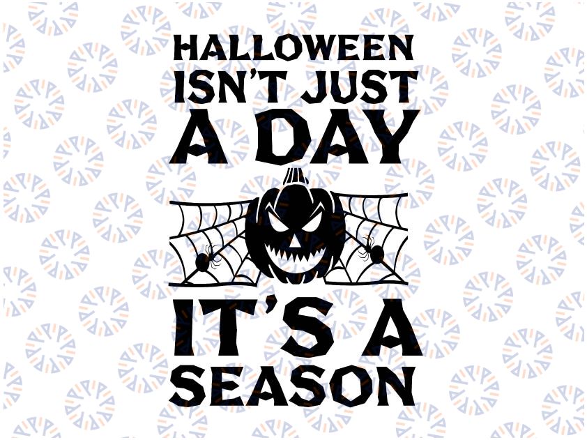 Halloween Isnt Just A Day It's A Season Svg, Ghost Svg, Witch Shirt SVG, Sarcastic SVG, Funny Mom Svg, Cut Files for Cricut,Silhouette