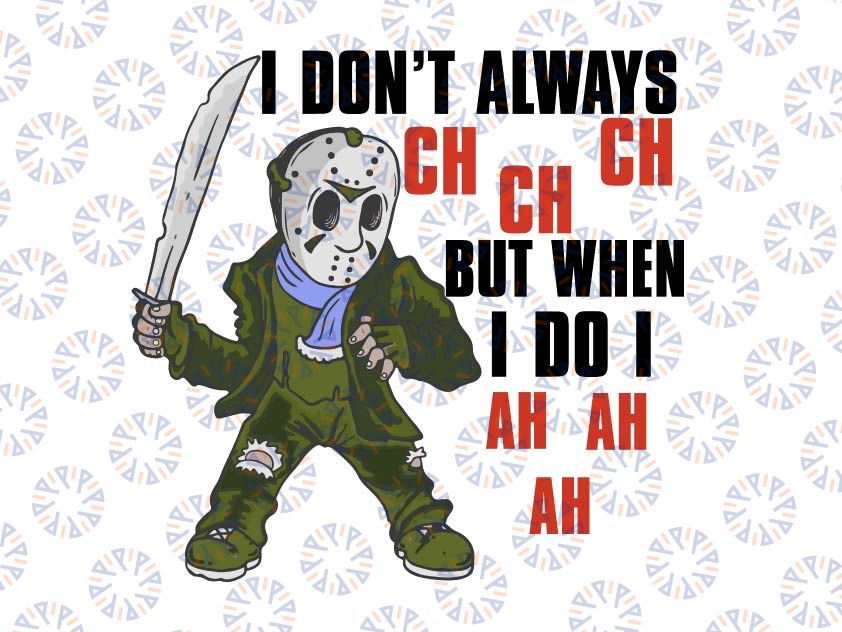 I Dont Always Ch Ch Ch but When I Do I Ah Ah Ah, PNG, Funny Halloween Png, Funny Halloween Hockey Mask Design, Scary Movie Fan Png