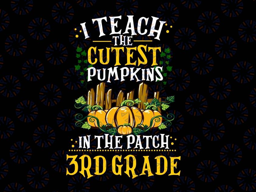 I Teach The Cutest Pumpkins In The Patch 3rd Grade Png, Teacher Png, Fall Png, Halloween, Png, Fall Sayings Png, Printable