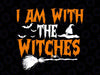 I Am With The Witch Svg, Halloween Tri-ck or Tre-at, Witch Svg, Boo Svg File for Cricut & Silhouette Png