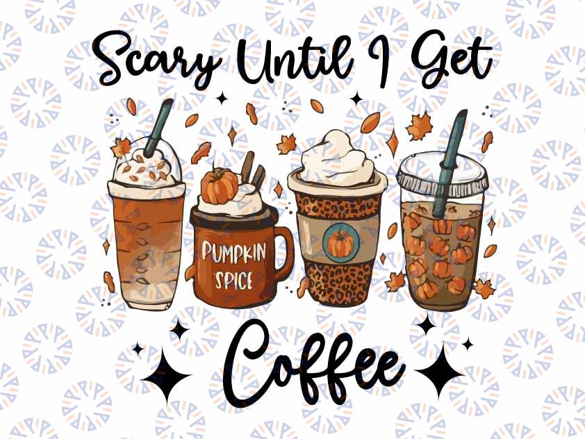 Scary Until I Get Coffee Fall Coffee Png, Halloween Spooky Png, Autumn Sublimation Designs, Coffee Sublimation Png,Fall tshirt,Fall Drink Design