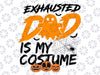 Exhausted Dad Is My Costume Png, Cute Halloween Svgs, Spooky Svg, Halloween Vibes svg