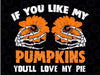 If You Like My Pumpkins You'll Love My Pie Svg, Thankful, Skeleton Png, Autumn, Western, Pumpkin Svg, Sublimation