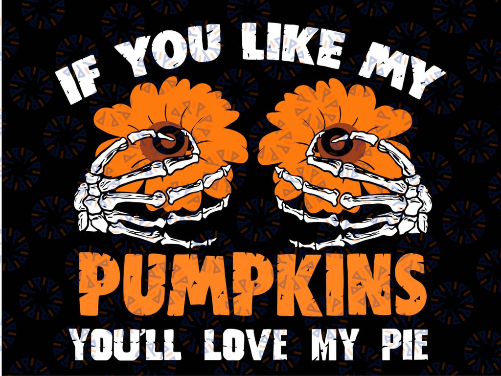 If You Like My Pumpkins You'll Love My Pie Svg, Thankful, Skeleton Png, Autumn, Western, Pumpkin Svg, Sublimation