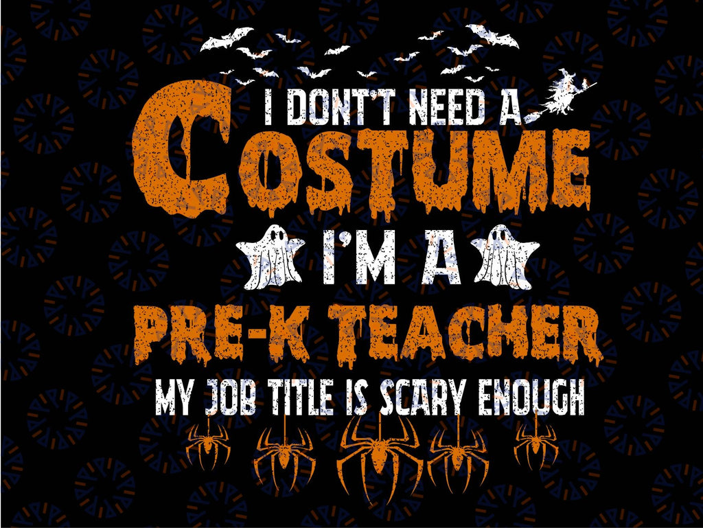 I Don't Need A Costume I'm A Pre-k Teacher Halloween , Spooky Vibes, Fall, Svg, Png Files For Cricut Sublimation