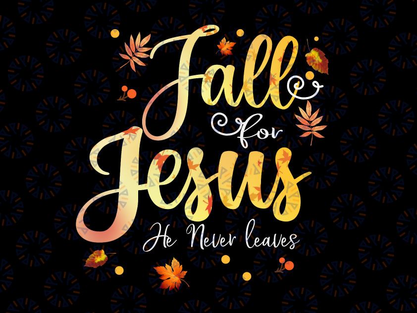 Fall For Jesus He Never Leaves Png, Fall Autumn Season Christian Png, Fall Jesus Colors Png, Jesus Quote Autumn Png, Fall Png