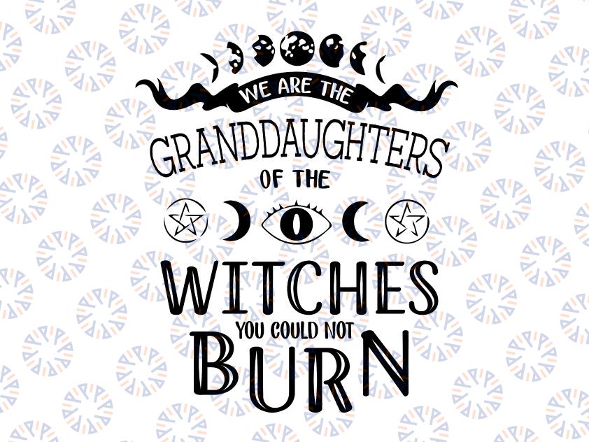 We Are the Granddaughters of the Witches You Could Not Burn Svg,Instant download, digital file svg,dxf,eps,png