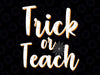 Trick or Teach SVG, Teacher Halloween Cut File, Teacher Cut File, Trick Or Treat, SVG, JPG