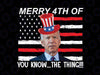 Funny President Merry 4th Of You Know... The Thing Png, 4th Of July President Png, American Patriot Gifts, 4th Of July, Republican Png