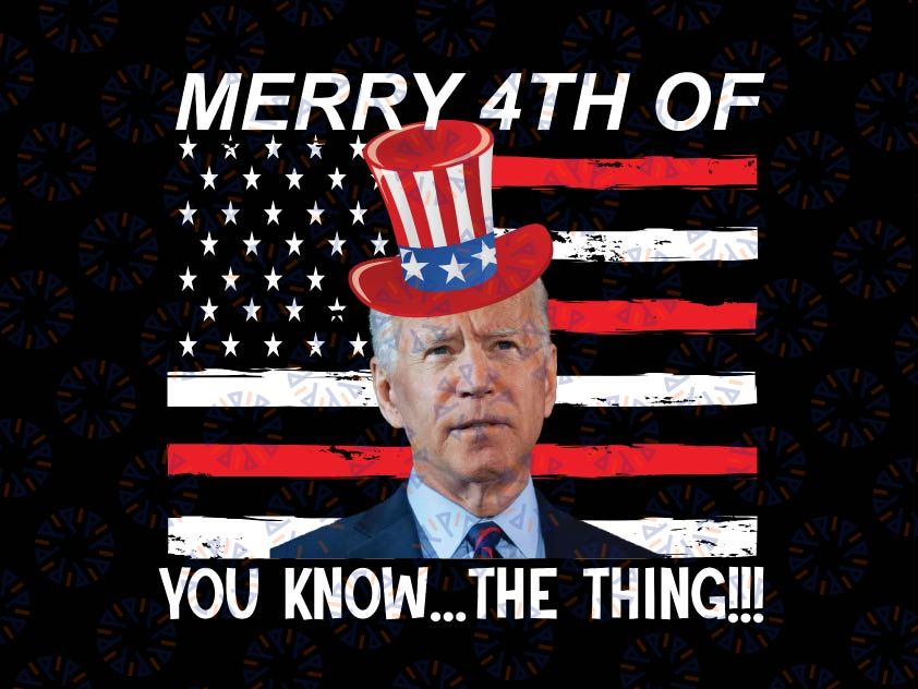 Funny President Merry 4th Of You Know... The Thing Png, 4th Of July President Png, American Patriot Gifts, 4th Of July, Republican Png