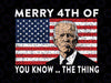 Merry 4th Of You Know..The Thing Png, President Meme 4th Of July Png, President Confused Patriotic American Gift Sublimation Design