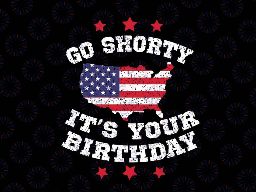 Go Shorty Its Your Birthday Svg, 4th Of July Independence Day Svg, Funny Fourth of July Svg, Patriotic Svg, Merica, Stars and Stripes Svg