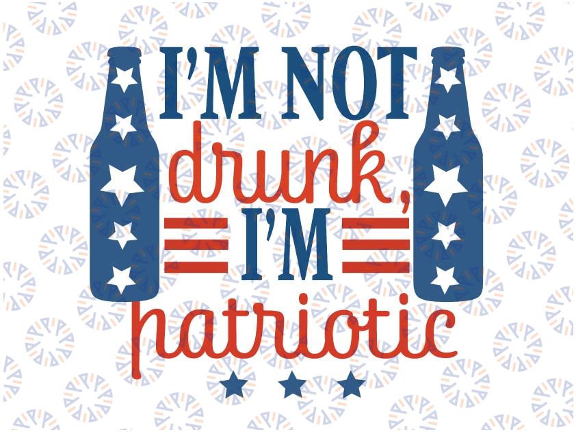 I'm Not Drunk Patriotic Svg, 4th Of July Independence Day Svg, Files for Cutting Machines Cricut, 4th Of July, Fireworks, Patriotic, Funny