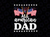 All American Dad - USA America Flag & Firework - 4th July Svg - 4th of July Svg , Fourth of July, Matching Shirts, American Dad