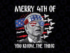 Funny Merry 4th Of July You Know The Thing, President Dazed png, 4th Of July President, American Patriot Gifts