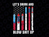 Let's Drink Blow Shit-Up Png, 4th Of July Png, Flag Independence Day Png, USA Independence Day Png