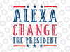 Alexa Change The President Svg, President Svg, Political Png, Political Png, Republican Svg, Patriotic Svg, 4th of July Svg