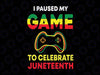 Juneteenth Gamer Svg, I Paused My Game To Celebrate Juneteeth Svg, Juneteenth Svg, Juneteenth Party Svg, Juneteenth Gift Svg