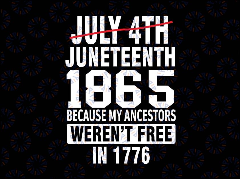 Juneteenth Day My Ancestors Weren't Free in 1776 Svg, July 4th Gift Png File, American Pride Gift SVG PNG