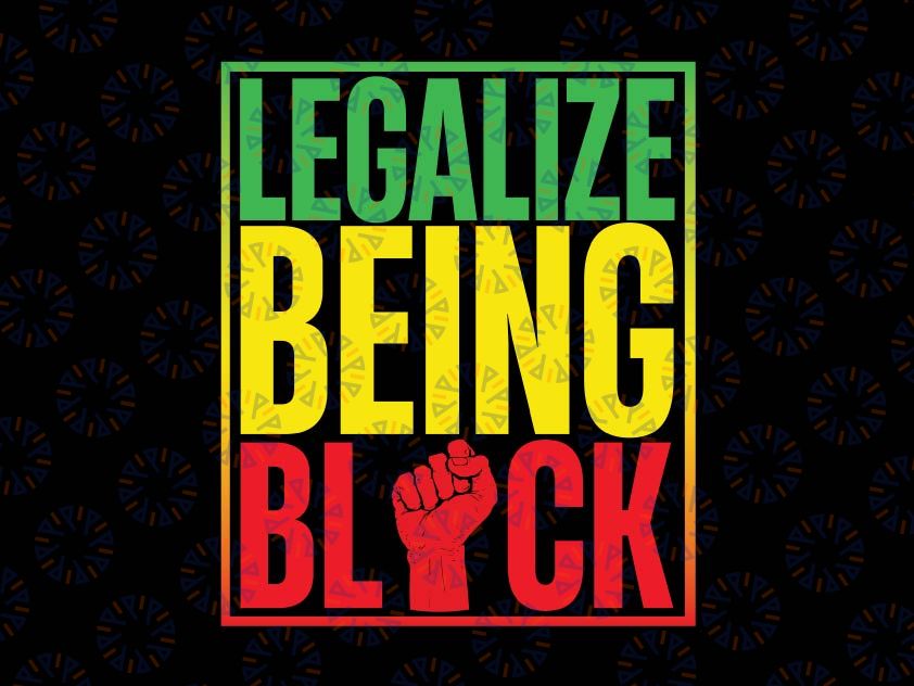 Legalize Being Black png, History Month Juneteenth 2022 png, Black History Month png, Black History png, Black Lives matter png