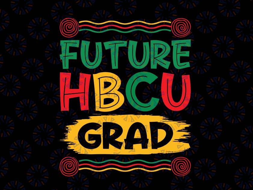 Future HBCU Grad Svg, History Black College Svg, Hbcu Graduate, Future HBCU Black History Month, American African Pride, Melanin Life Gift