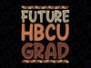 Future HBCU Grad Svg, History Black College Svg, Hbcu Graduate, Future HBCU Black History Month, American African Pride, Svg File