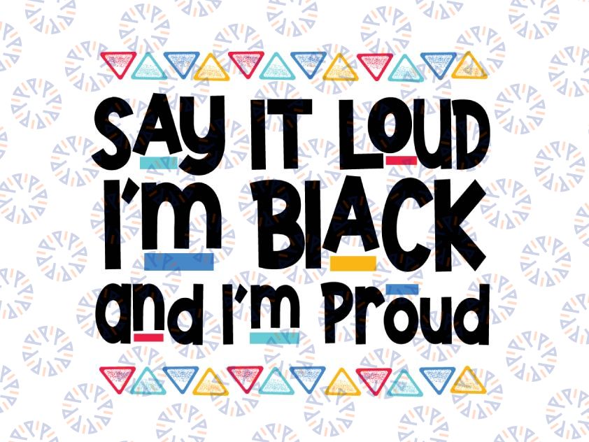 Say It Loud I'm Black And I'm Proud African Black History Png, Black History Day Png, Black Lives Matter Png, Juneteenth Png