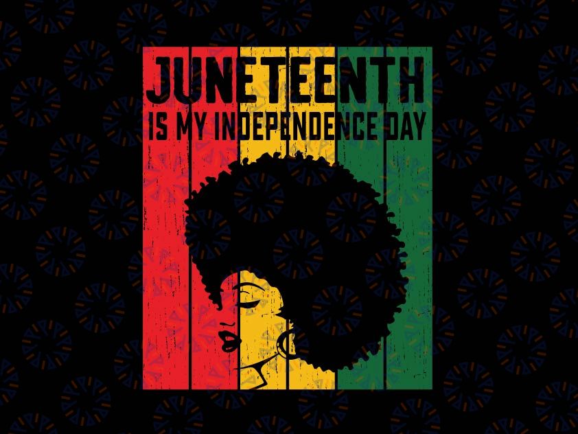 Juneteenth Is My Independence Day SVG, Black Women Svg, Black History Svg, Afro Women Svg Png Digital Download