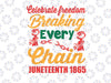 Juneteeth Breaking Evrery Chain Since 1865 SVG, Freeish SVG, Juneteenth SVG, Svg Files For Cricut, Sublimation Designs Downloads