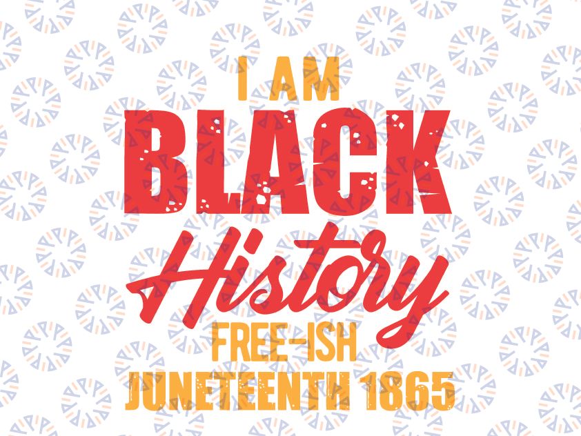 I'm Black History and Free-ish Juneteenth SVG PNG JPG, For The Culture, Black Power, Black Excellence, Cricut or Silhouette