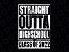 Straight Outta High School Class of 2022 svg, High School Graduation shirt, High School Graduation svg, Straight Outta svg, png, dxf