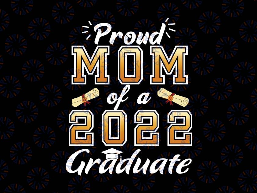 Proud mom of a class of 2022 graduate Svg, senior graduation Svg, Class of 2022 svg, Mom of Graduate svg, Mom Graduate Shirt Design