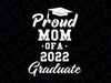 Proud Mom of a 2022 Graduate Svg, Class of 2022 Graduation Svg, Senior mom 2022 svg, Senior Graduation 2022 svg file