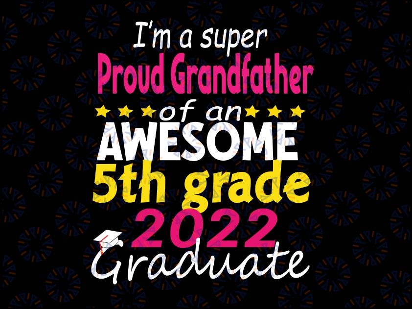 Proud Grandfather of 5th Grade Graduate 2022 Svg, Elementary Graduation Svg, Proud Senior SVG, 5th Grade 2022 svg, Cut file