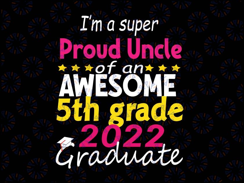 Proud Uncle of 5th Grade Graduate 2022 Svg, Elementary Graduation Svg, Proud Senior SVG, 5th Grade 2022 svg, Cut file