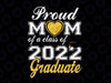 Proud Mom Of A Class Of 2022 Svg, Graduate Cute Mother Graduation Svg, Graduation cut files, Class of 2022, Mom Graduate SVG