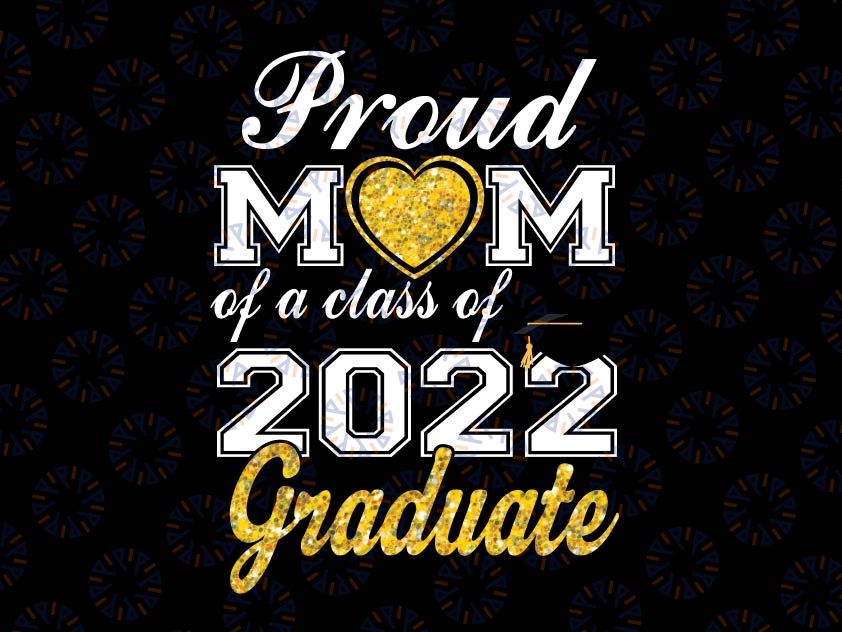 Proud Mom Of A Class Of 2022 Svg, Graduate Cute Mother Graduation Svg, Graduation cut files, Class of 2022, Mom Graduate SVG