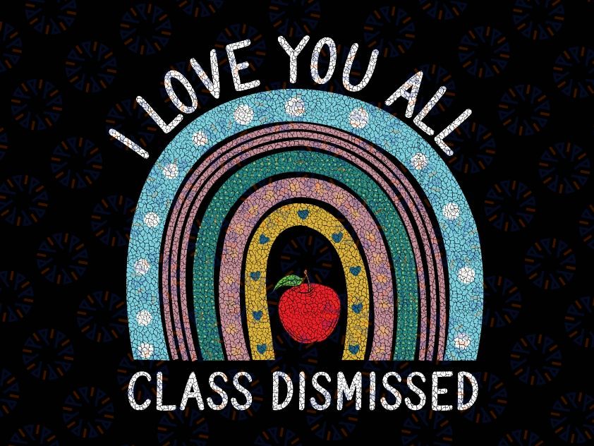 I Love You All Class Dismissed Svg, Teacher Last Day Of School Svg, Last Day Of School Teacher Svg, Teacher Life Svg Png